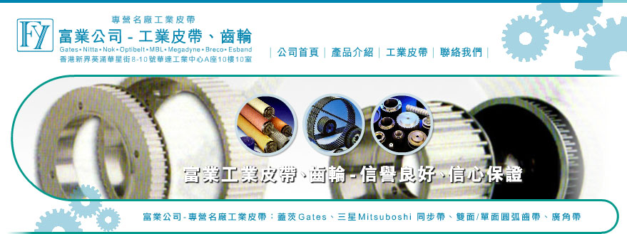 富業公司-工業皮帶、齒輪 - 富業公司專營名廠工業皮帶 Industrial Belt：蓋茨Gates工業皮帶、霓達Nitta工業皮帶、Nok工業皮帶、奧比Optibelt工業皮帶、三星Mitsuboshi工業皮帶、麥高迪 Megadyne工業皮帶、Breco工業皮帶、Esband工業皮帶